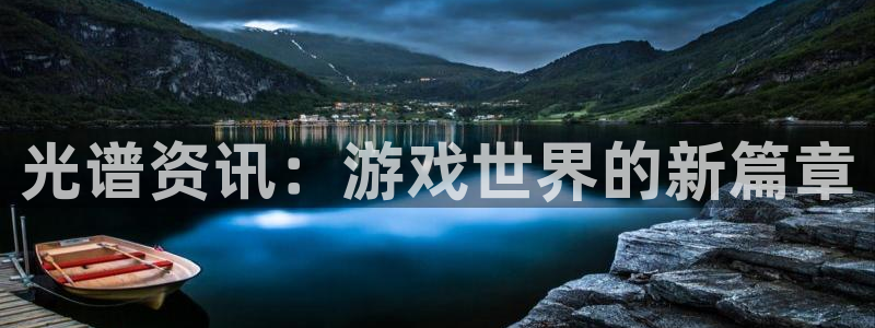 赢咖娱乐升级5994月：光谱资讯：游戏世界的新篇章